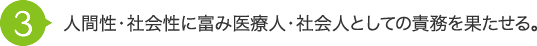 人間性・社会性に富み医療人・社会人としての責務を果たせる。